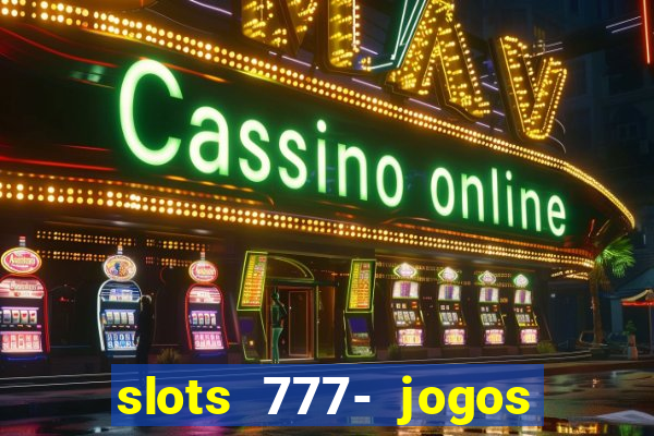 slots 777- jogos de cassino