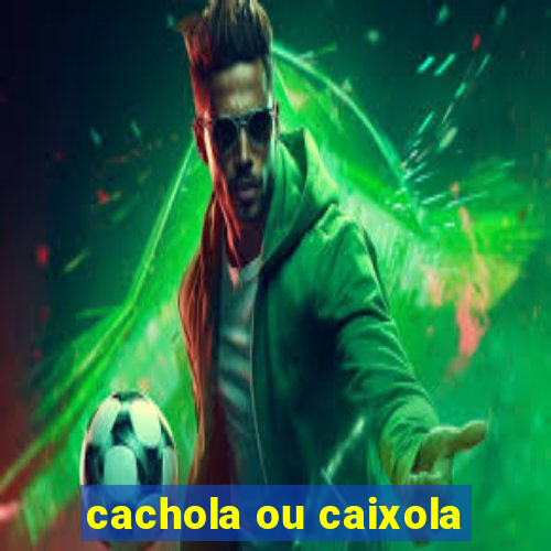 cachola ou caixola