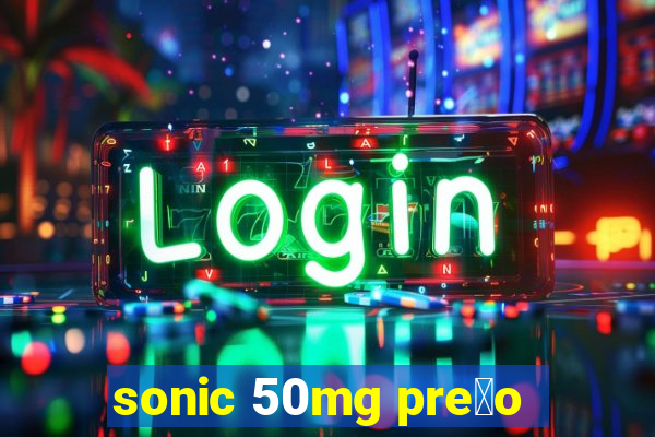 sonic 50mg pre莽o