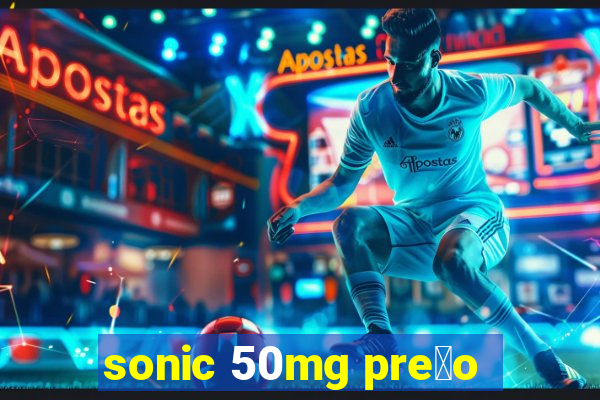 sonic 50mg pre莽o