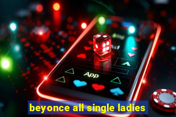 beyonce all single ladies