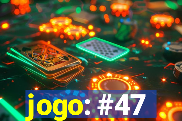 jogo: #47