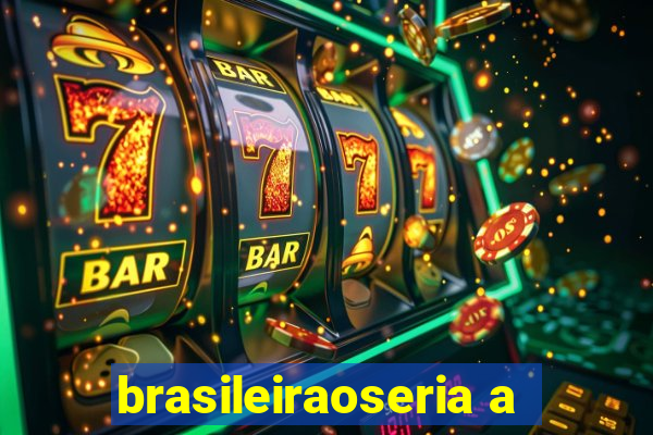 brasileiraoseria a