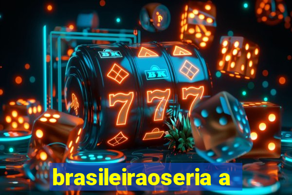 brasileiraoseria a