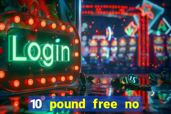 10 pound free no deposit casino