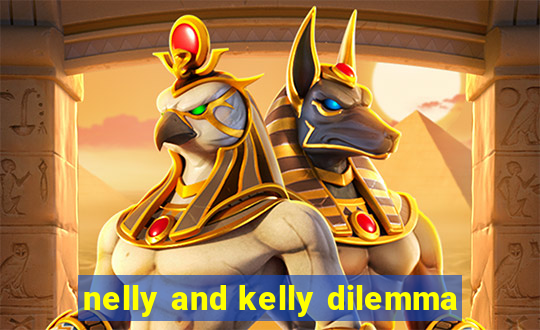 nelly and kelly dilemma