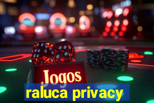 raluca privacy