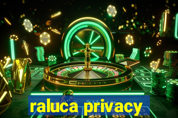 raluca privacy