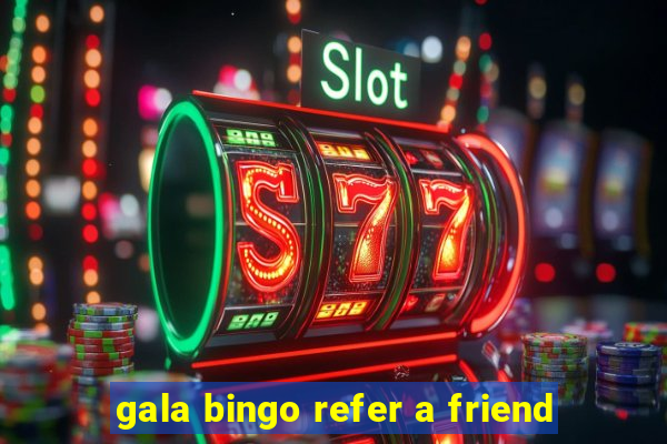 gala bingo refer a friend