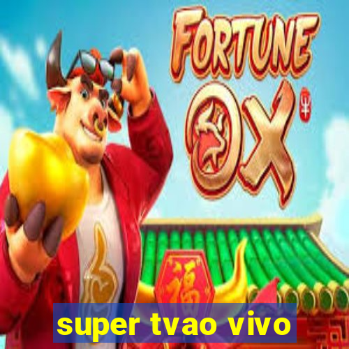 super tvao vivo