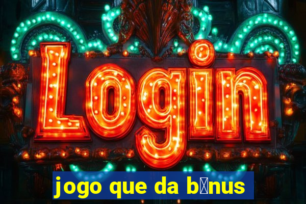 jogo que da b么nus