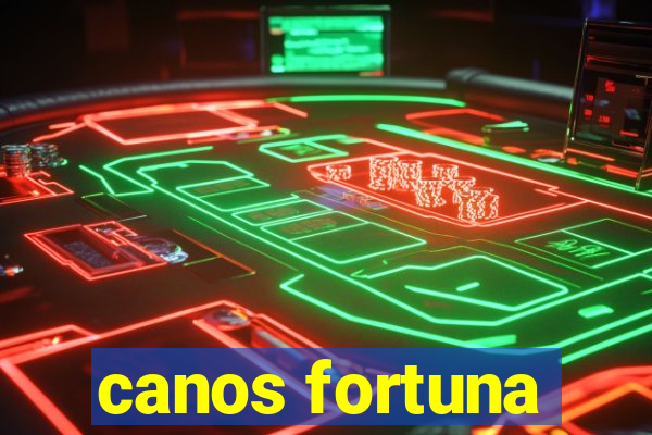 canos fortuna