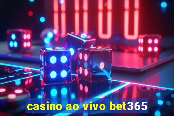 casino ao vivo bet365