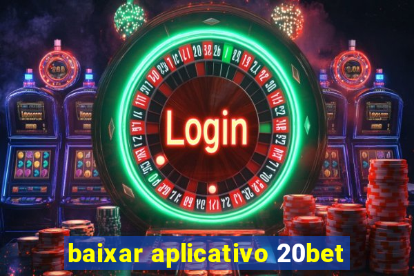 baixar aplicativo 20bet