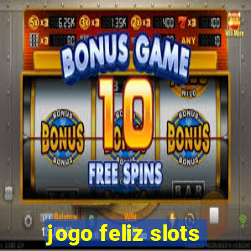 jogo feliz slots