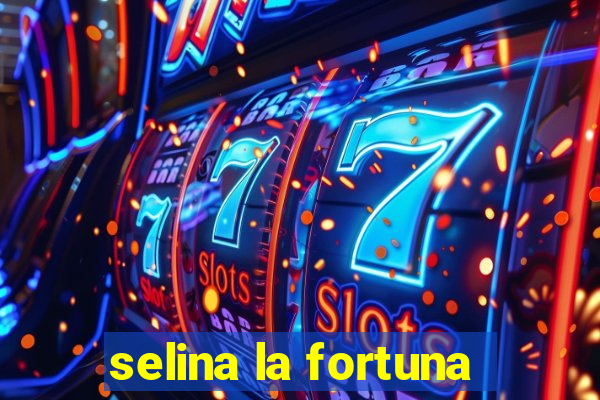 selina la fortuna