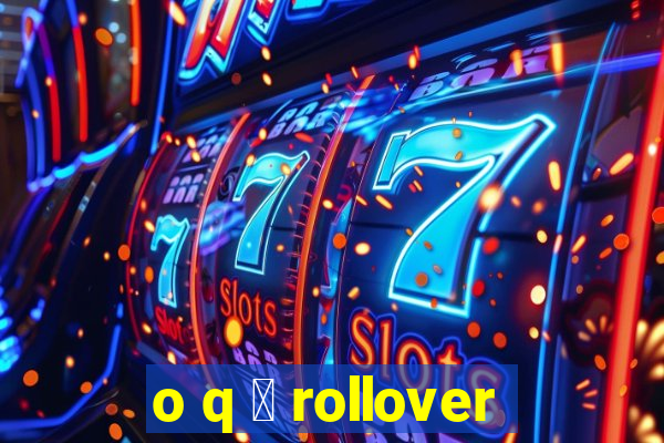 o q 茅 rollover