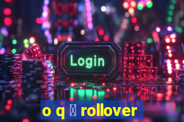 o q 茅 rollover