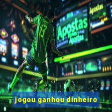 jogou ganhou dinheiro