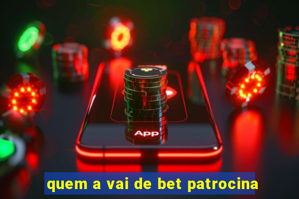 quem a vai de bet patrocina