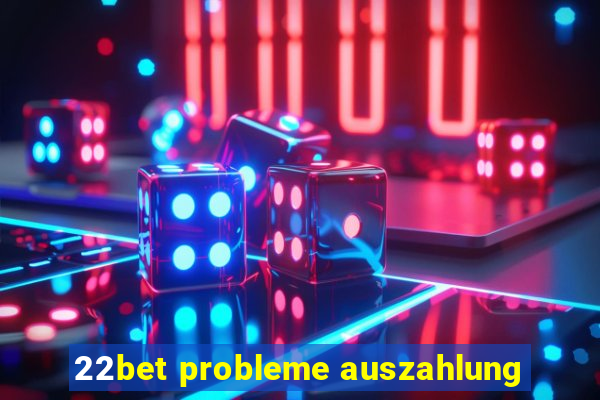 22bet probleme auszahlung