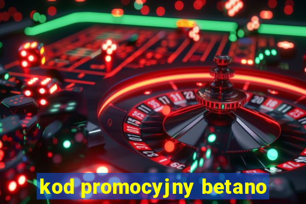 kod promocyjny betano