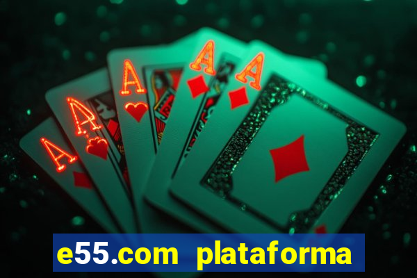 e55.com plataforma de jogos