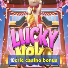 10cric casino bonus