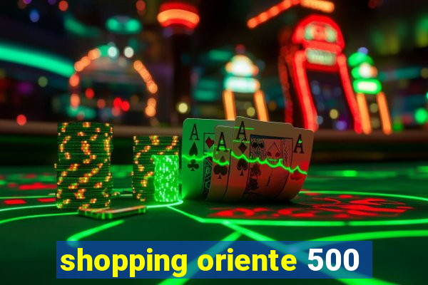 shopping oriente 500