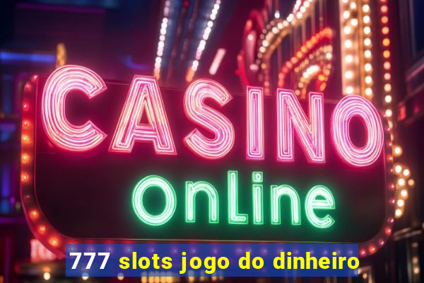 777 slots jogo do dinheiro