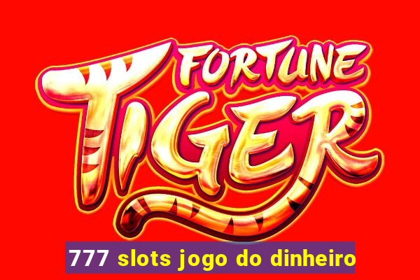 777 slots jogo do dinheiro