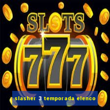 slasher 3 temporada elenco