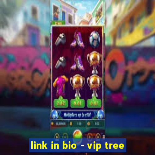 link in bio - vip tree