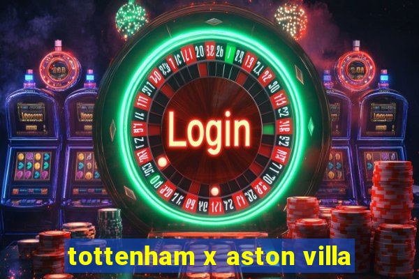 tottenham x aston villa