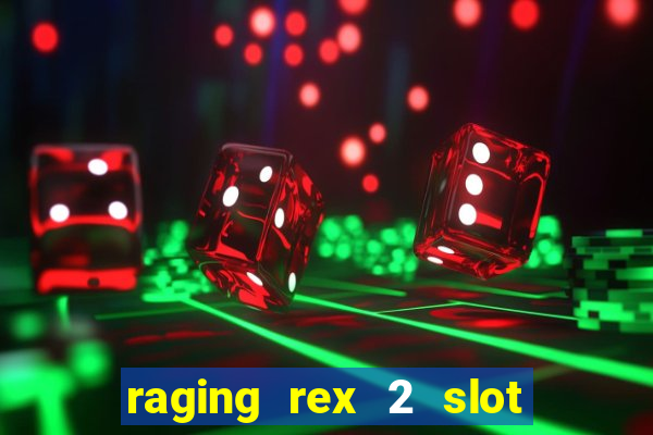 raging rex 2 slot soldi veri