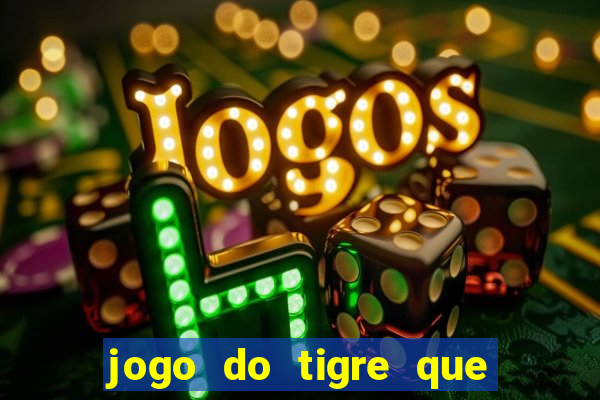 jogo do tigre que paga dinheiro