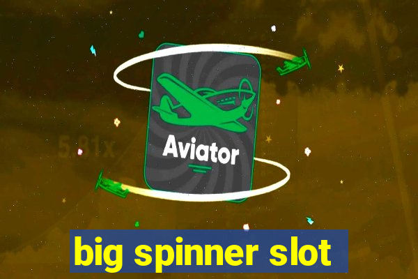 big spinner slot