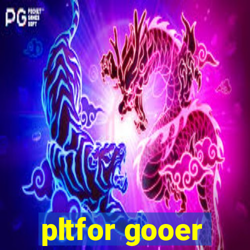 pltfor gooer