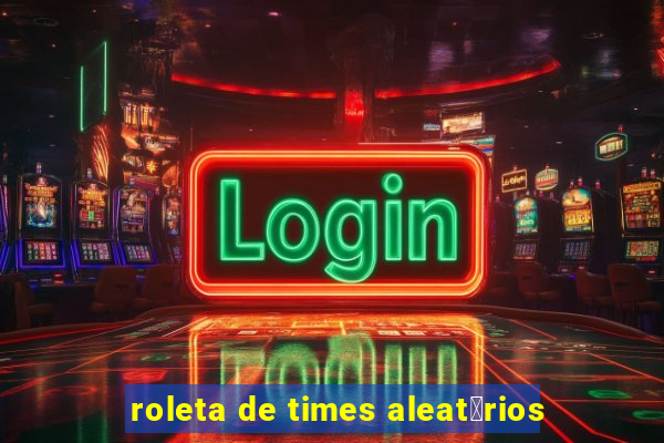 roleta de times aleat贸rios