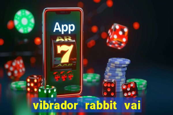 vibrador rabbit vai e vem