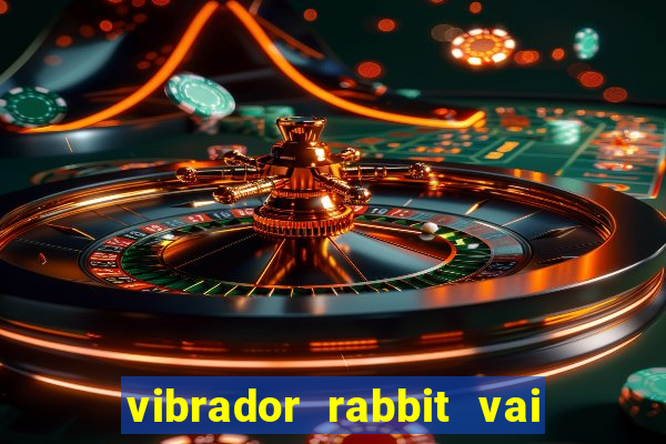 vibrador rabbit vai e vem