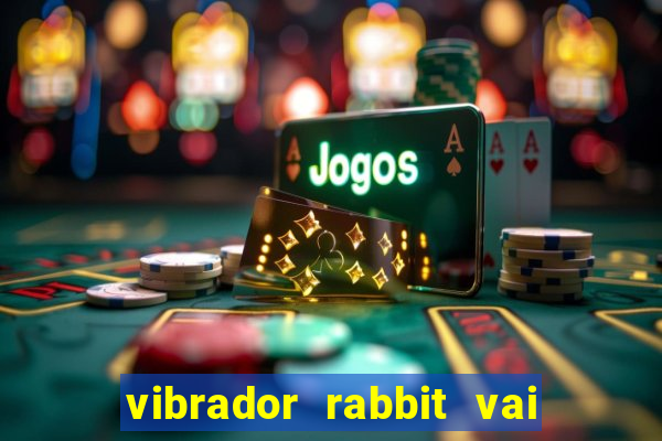 vibrador rabbit vai e vem