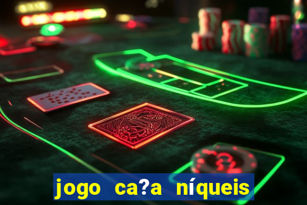 jogo ca?a níqueis valendo dinheiro