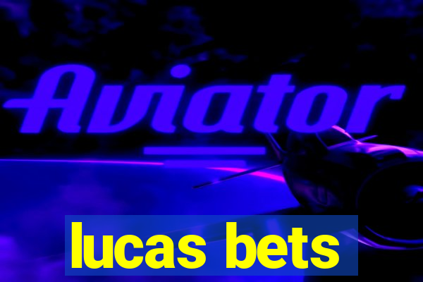 lucas bets