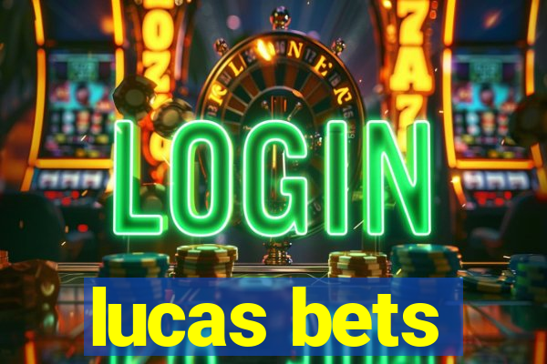 lucas bets