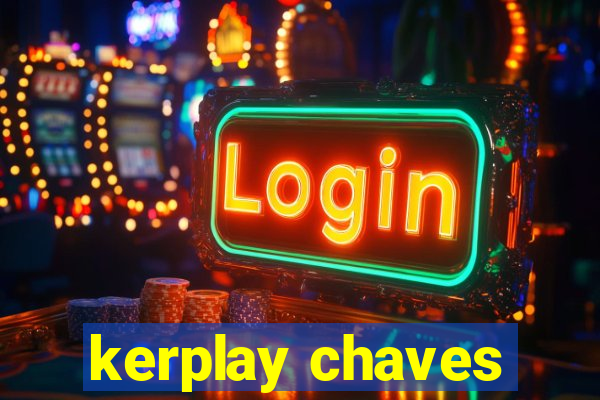 kerplay chaves