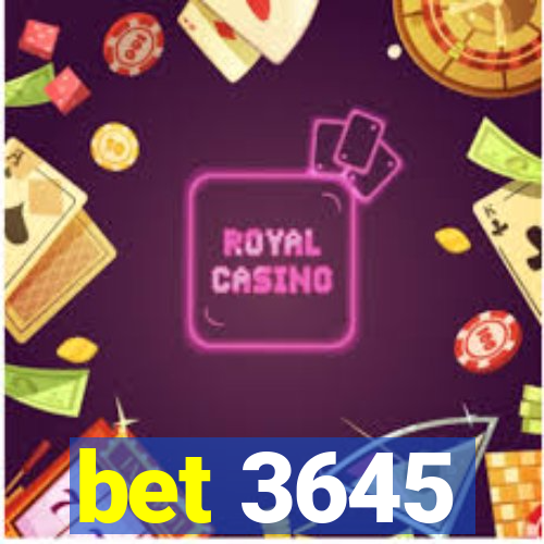 bet 3645