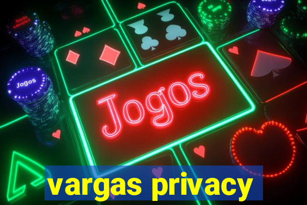 vargas privacy