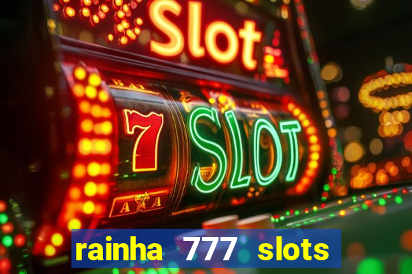 rainha 777 slots paga mesmo