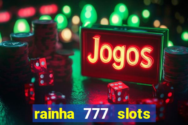 rainha 777 slots paga mesmo